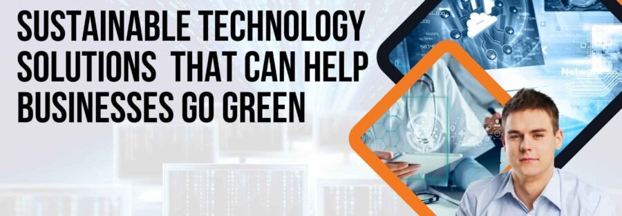 Sustainable Technology Solutions That Can Help Businesses Go Green