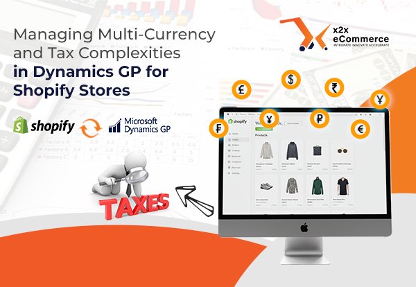 Managing Multi-Currency and Tax Complexities in Dynamics GP for Shopify Stores