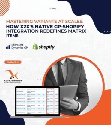 Mastering Variants at Scale: How x2x’s Native GP–Shopify Integration Redefines Matrix Items